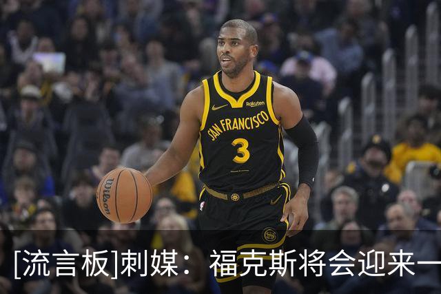 [流言板]刺媒：福克斯将会迎来一个巨大的反弹赛季